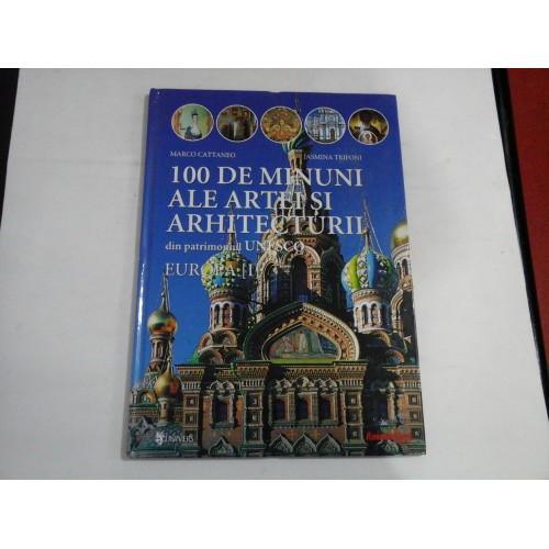 100 DE MINUNI ALE ARTEI SI ARHITECTURII din patrimoniul UNESCO - EUROPA (I) - M. Cattaneo / J. Trifoni 100 DE MINUNI ALE ARTEI SI ARHITECTURII din patrimoniul UNESCO - EUROPA (I) - M. Cattaneo / J. Trifoni